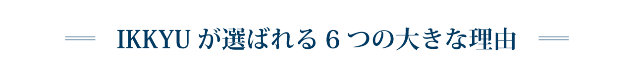 IKKYUが選ばれる6つの大きな理由